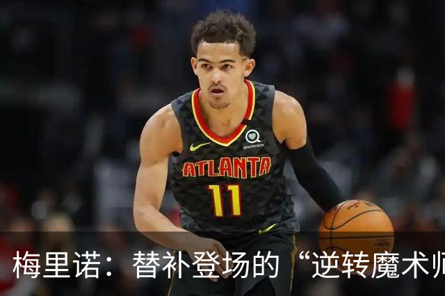 梅里诺：替补登场的“逆转魔术师
